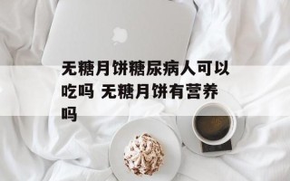 无糖月饼糖尿病人可以吃吗 无糖月饼有营养吗