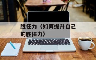 胜任力（如何提升自己的胜任力）