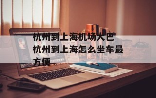 杭州到上海机场大巴 杭州到上海怎么坐车最方便