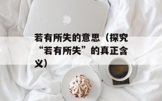 若有所失的意思（探究“若有所失”的真正含义）