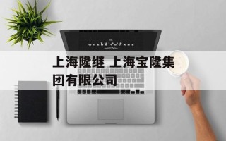上海隆继 上海宝隆集团有限公司