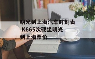 明光到上海汽车时刻表 K665次硬坐明光到上海票价