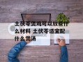 土茯苓煲鸡可以放些什么材料 土伏苓适宜配什么煲汤