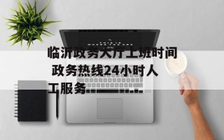 临沂政务大厅上班时间 政务热线24小时人工服务