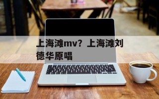 上海滩mv？上海滩刘德华原唱