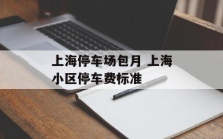 上海停车场包月 上海小区停车费标准