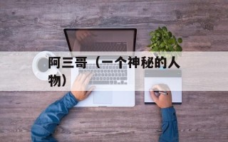 阿三哥（一个神秘的人物）