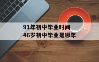 91年初中毕业时间 46岁初中毕业是哪年