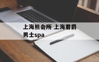上海熊会所 上海君爵男士spa