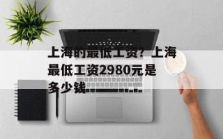 上海的最低工资？上海最低工资2980元是多少钱