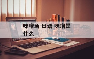 味噌汤 日语 味增是什么
