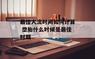 最佳人流时间如何计算 堕胎什么时候是最佳时期