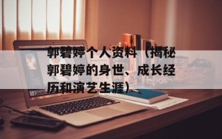 郭碧婷个人资料（揭秘郭碧婷的身世、成长经历和演艺生涯）