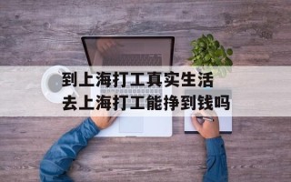 到上海打工真实生活 去上海打工能挣到钱吗