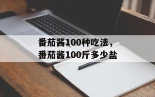 番茄酱100种吃法，番茄酱100斤多少盐