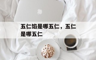 五仁馅是哪五仁，五仁是哪五仁
