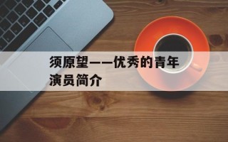 须原望——优秀的青年演员简介