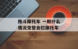 拖斗摩托车 一般什么情况交警会拦摩托车