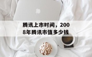 腾讯上市时间，2008年腾讯市值多少钱