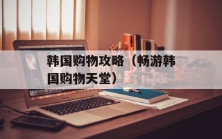 韩国购物攻略（畅游韩国购物天堂）