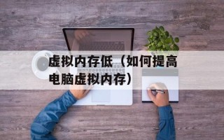 虚拟内存低（如何提高电脑虚拟内存）