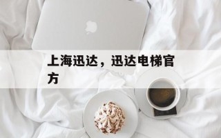上海迅达，迅达电梯官方