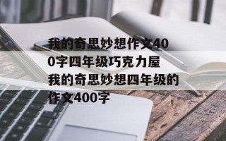 我的奇思妙想作文400字四年级巧克力屋 我的奇思妙想四年级的作文400字