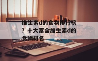 维生素d的食物排行榜？十大富含维生素d的食物排名
