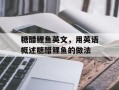 糖醋鲤鱼英文，用英语概述糖醋鲤鱼的做法