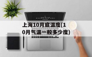 上海10月底温度(10月气温一般多少度)