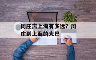 周庄离上海有多远？周庄到上海的大巴