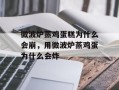 微波炉蒸鸡蛋糕为什么会崩，用微波炉蒸鸡蛋为什么会炸