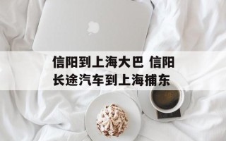 信阳到上海大巴 信阳长途汽车到上海捕东