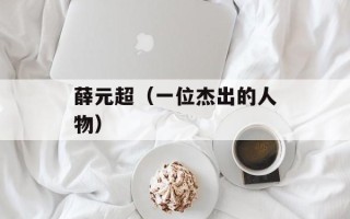 薛元超（一位杰出的人物）