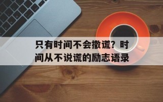 只有时间不会撒谎？时间从不说谎的励志语录