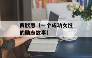 贾欣惠（一个成功女性的励志故事）
