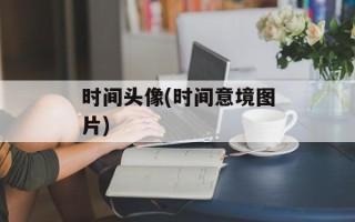 时间头像(时间意境图片)