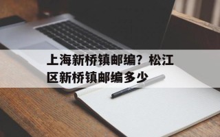 上海新桥镇邮编？松江区新桥镇邮编多少