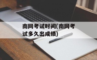南网考试时间(南网考试多久出成绩)