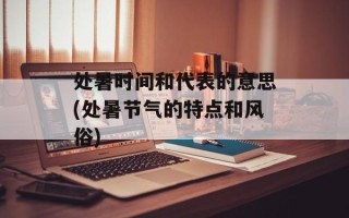 处暑时间和代表的意思(处暑节气的特点和风俗)
