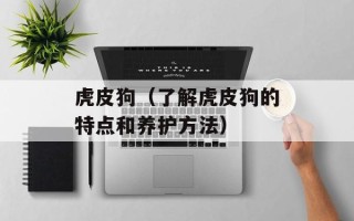 虎皮狗（了解虎皮狗的特点和养护方法）