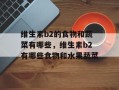 维生素b2的食物和蔬菜有哪些，维生素b2有哪些食物和水果蔬菜