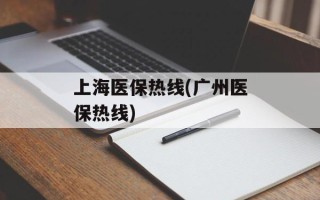 上海医保热线(广州医保热线)