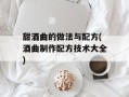 甜酒曲的做法与配方(酒曲制作配方技术大全)