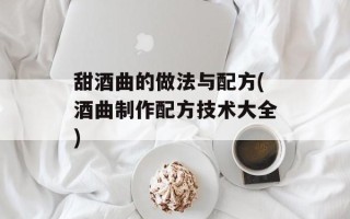 甜酒曲的做法与配方(酒曲制作配方技术大全)