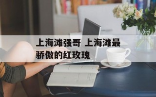 上海滩强哥 上海滩最骄傲的红玫瑰