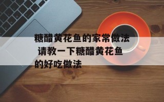 糖醋黄花鱼的家常做法 请教一下糖醋黄花鱼的好吃做法