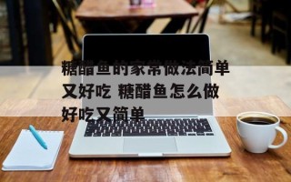 糖醋鱼的家常做法简单又好吃 糖醋鱼怎么做好吃又简单
