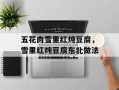 五花肉雪里红炖豆腐，雪里红炖豆腐东北做法