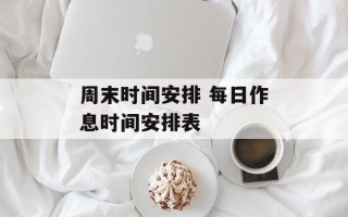 周末时间安排 每日作息时间安排表